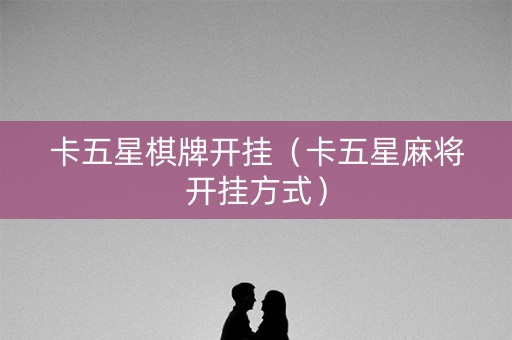 卡五星棋牌开挂（卡五星麻将开挂方式）