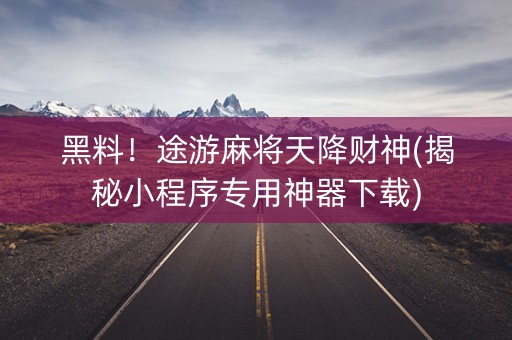 黑料！途游麻将天降财神(揭秘小程序专用神器下载)