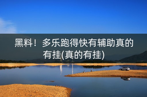 黑料！多乐跑得快有辅助真的有挂(真的有挂)