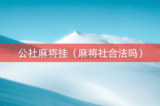 公社麻将挂（麻将社合法吗）
