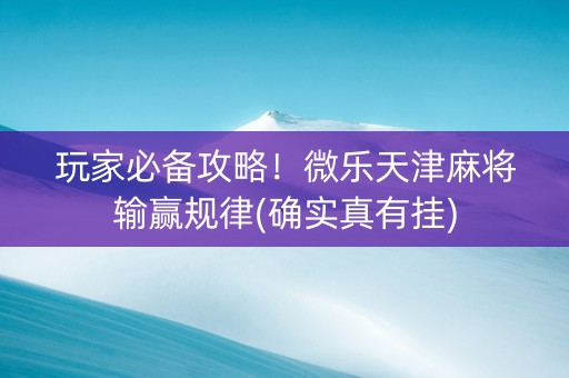 玩家必备攻略！微乐天津麻将输赢规律(确实真有挂)