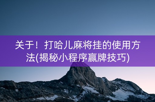 关于！打哈儿麻将挂的使用方法(揭秘小程序赢牌技巧)