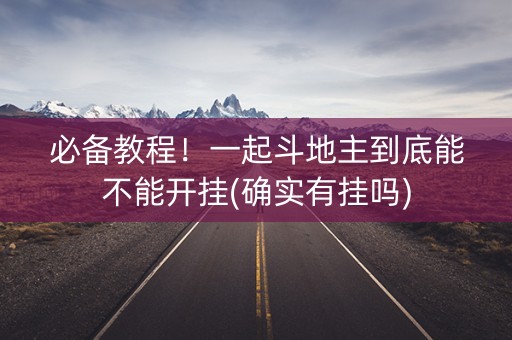必备教程！一起斗地主到底能不能开挂(确实有挂吗)