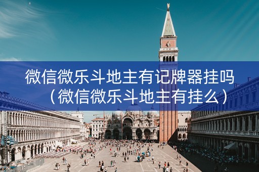 微信微乐斗地主有记牌器挂吗（微信微乐斗地主有挂么）