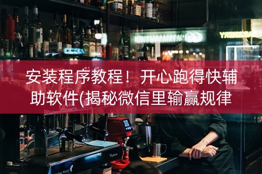 安装程序教程！开心跑得快辅助软件(揭秘微信里输赢规律)