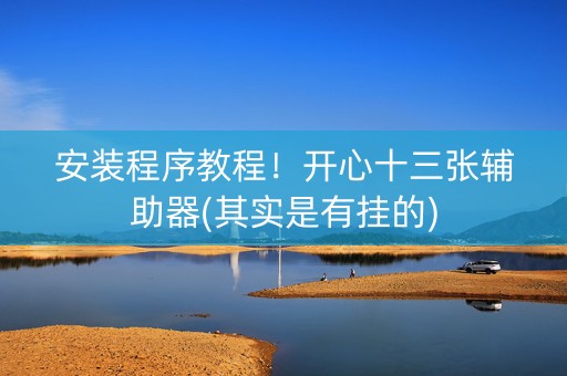 安装程序教程！开心十三张辅助器(其实是有挂的)