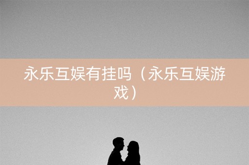 永乐互娱有挂吗（永乐互娱游戏）