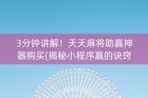 3分钟讲解！天天麻将助赢神器购买(揭秘小程序赢的诀窍)