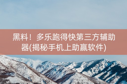黑料！多乐跑得快第三方辅助器(揭秘手机上助赢软件)