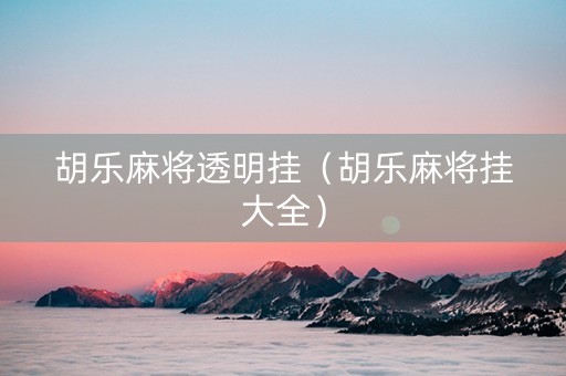 胡乐麻将透明挂（胡乐麻将挂大全）