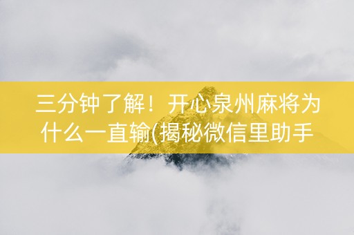 三分钟了解！开心泉州麻将为什么一直输(揭秘微信里助手软件)