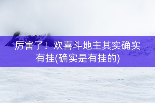 厉害了！欢喜斗地主其实确实有挂(确实是有挂的)