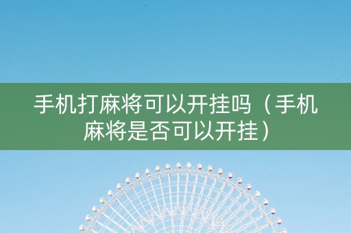 手机打麻将可以开挂吗（手机麻将是否可以开挂）