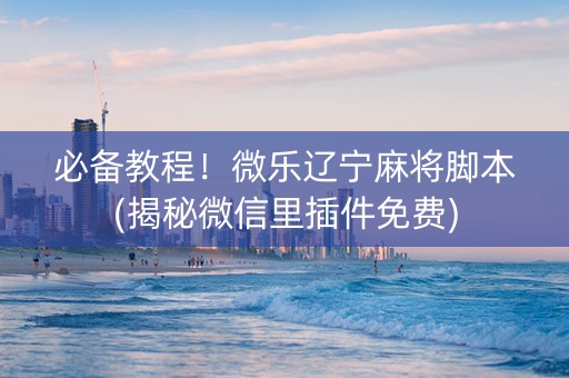 必备教程！微乐辽宁麻将脚本(揭秘微信里插件免费)