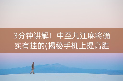 3分钟讲解！中至九江麻将确实有挂的(揭秘手机上提高胜率)