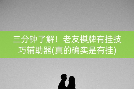 三分钟了解！老友棋牌有挂技巧辅助器(真的确实是有挂)