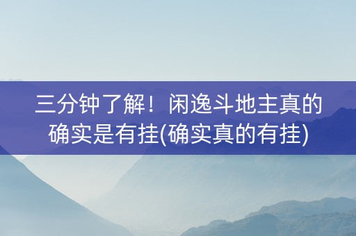 三分钟了解！闲逸斗地主真的确实是有挂(确实真的有挂)