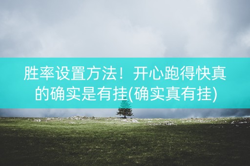 胜率设置方法！开心跑得快真的确实是有挂(确实真有挂)