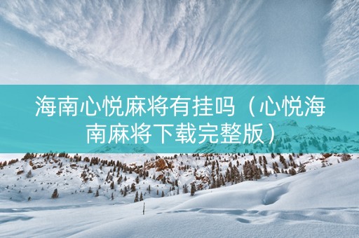 海南心悦麻将有挂吗（心悦海南麻将下载完整版）
