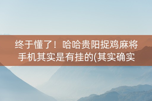 终于懂了！哈哈贵阳捉鸡麻将手机其实是有挂的(其实确实有挂)