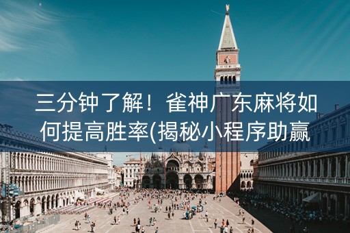 三分钟了解！雀神广东麻将如何提高胜率(揭秘小程序助赢神器购买)