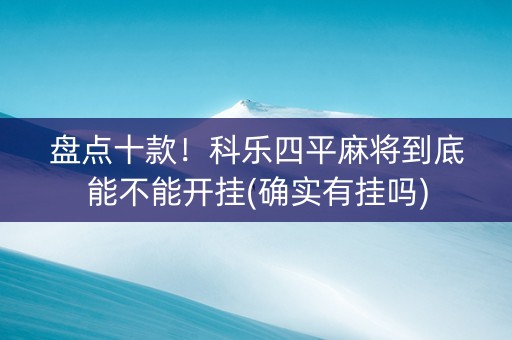盘点十款！科乐四平麻将到底能不能开挂(确实有挂吗)