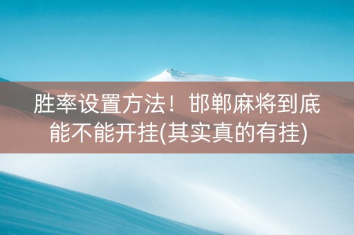 胜率设置方法！邯郸麻将到底能不能开挂(其实真的有挂)