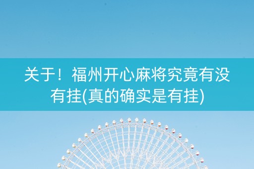 关于！福州开心麻将究竟有没有挂(真的确实是有挂)