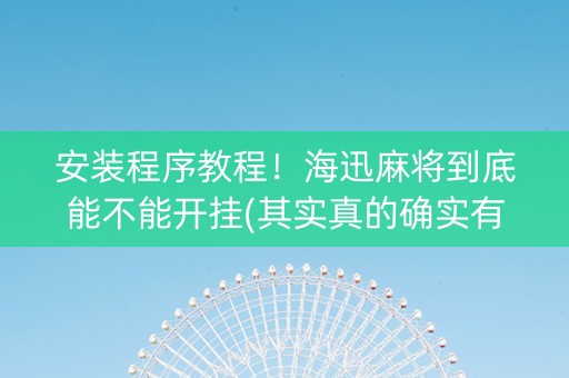 安装程序教程！海迅麻将到底能不能开挂(其实真的确实有挂)