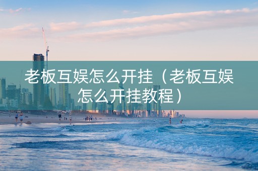 老板互娱怎么开挂（老板互娱怎么开挂教程）
