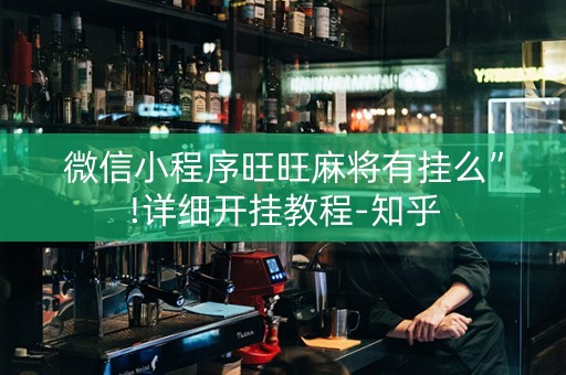 微信小程序旺旺麻将有挂么”!详细开挂教程-知乎