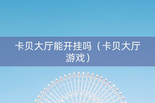 卡贝大厅能开挂吗（卡贝大厅游戏）