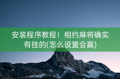 安装程序教程！相约麻将确实有挂的(怎么设置会赢)