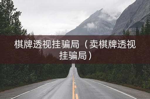 棋牌透视挂骗局（卖棋牌透视挂骗局）