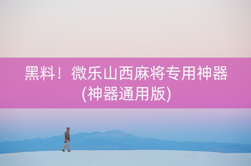 黑料！微乐山西麻将专用神器(神器通用版)