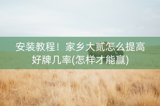 安装教程！家乡大贰怎么提高好牌几率(怎样才能赢)