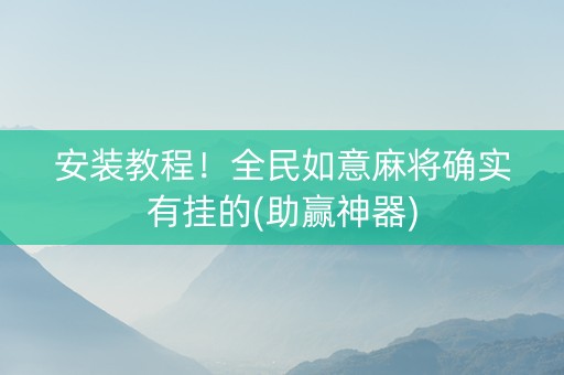安装教程！全民如意麻将确实有挂的(助赢神器)