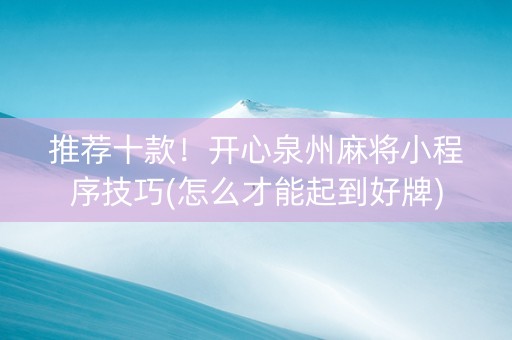 推荐十款！开心泉州麻将小程序技巧(怎么才能起到好牌)
