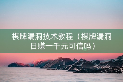 棋牌漏洞技术教程（棋牌漏洞日赚一千元可信吗）