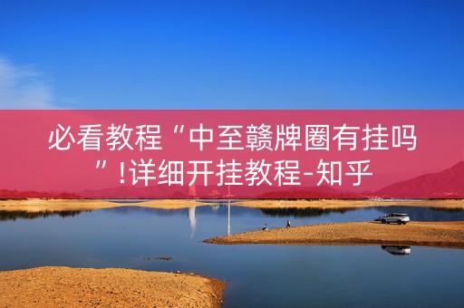 必看教程“中至赣牌圈有挂吗”!详细开挂教程-知乎