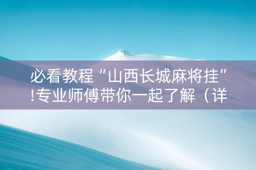 必看教程“山西长城麻将挂”!专业师傅带你一起了解（详细教程）-知乎
