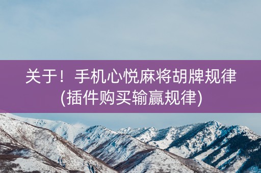 关于！手机心悦麻将胡牌规律(插件购买输赢规律)