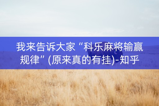 我来告诉大家“科乐麻将输赢规律”(原来真的有挂)-知乎