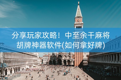 分享玩家攻略！中至余干麻将胡牌神器软件(如何拿好牌)