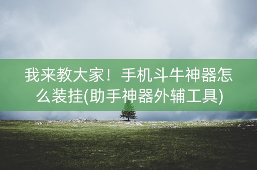 我来教大家！手机斗牛神器怎么装挂(助手神器外辅工具)
