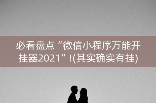 必看盘点“微信小程序万能开挂器2021”!(其实确实有挂)-知乎