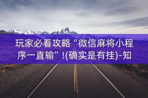 玩家必看攻略“微信麻将小程序一直输”!(确实是有挂)-知乎