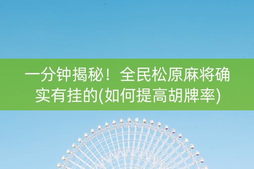 一分钟揭秘！全民松原麻将确实有挂的(如何提高胡牌率)