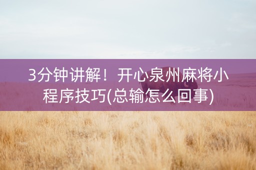 3分钟讲解！开心泉州麻将小程序技巧(总输怎么回事)