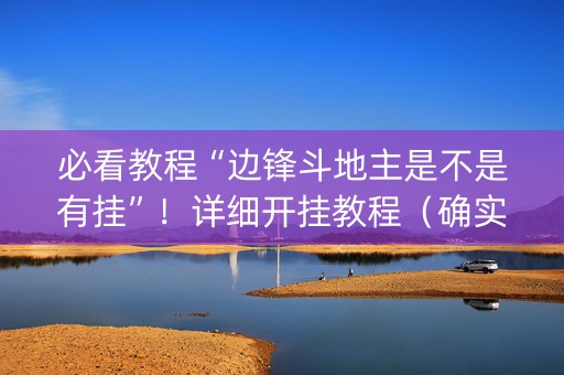 必看教程“边锋斗地主是不是有挂”！详细开挂教程（确实真的有挂)-知乎